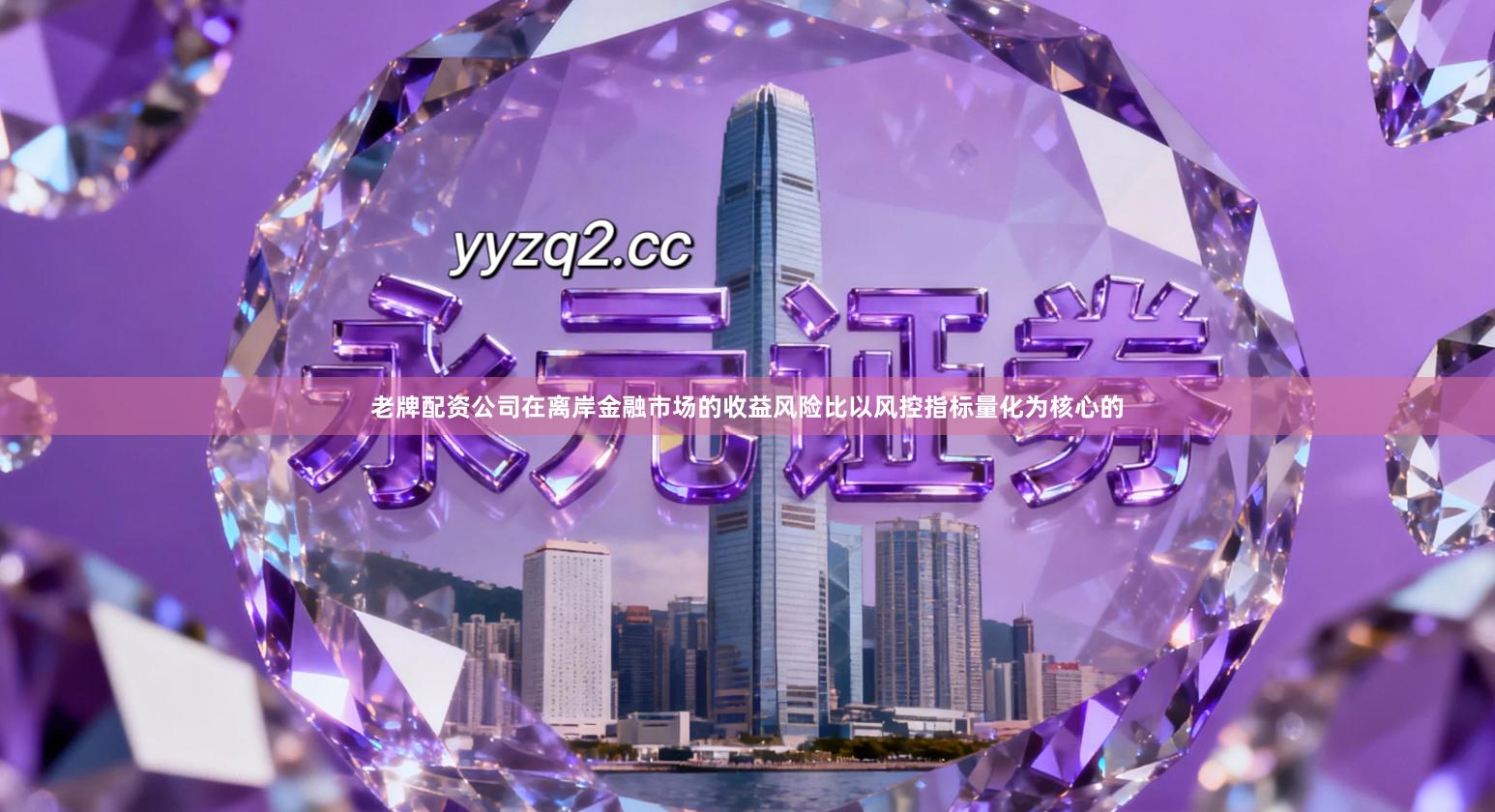 老牌配资公司在离岸金融市场的收益风险比以风控指标量化为核心的