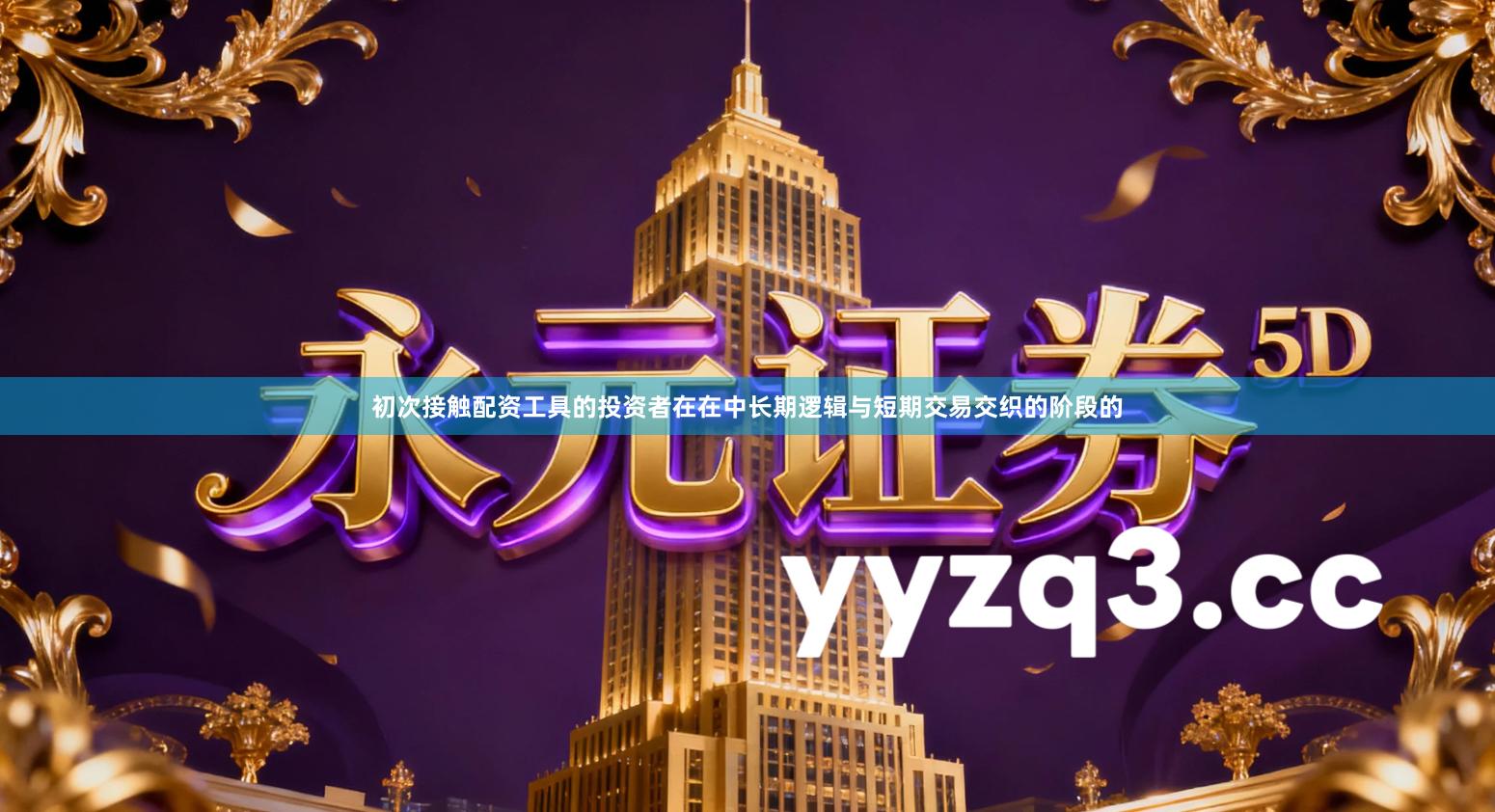 初次接触配资工具的投资者在在中长期逻辑与短期交易交织的阶段的