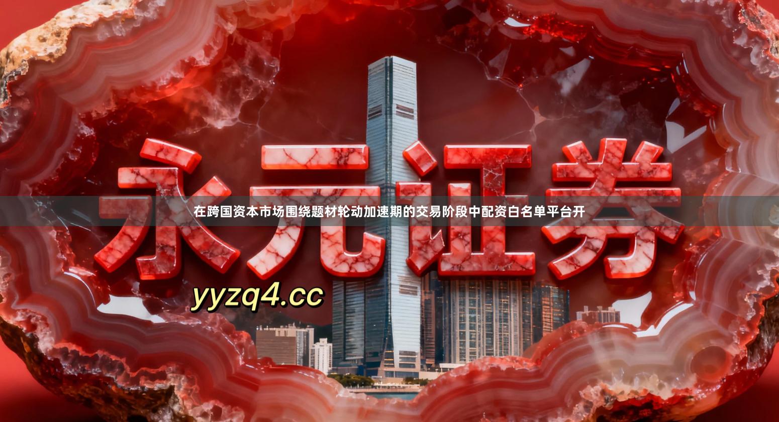 在跨国资本市场围绕题材轮动加速期的交易阶段中配资白名单平台开