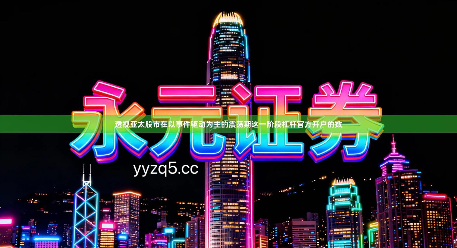 透视亚太股市在以事件驱动为主的震荡期这一阶段杠杆官方开户的数